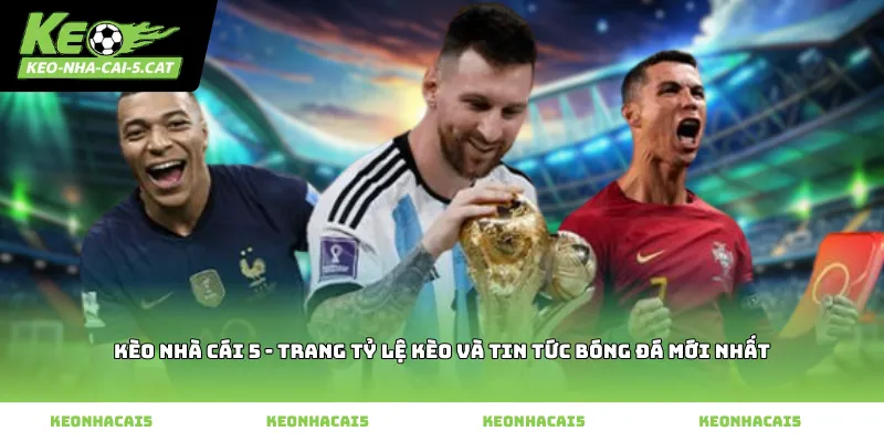 Kèo Nhà Cái 5 - Trang Tỷ Lệ Kèo Và Tin Tức Bóng Đá Mới Nhất