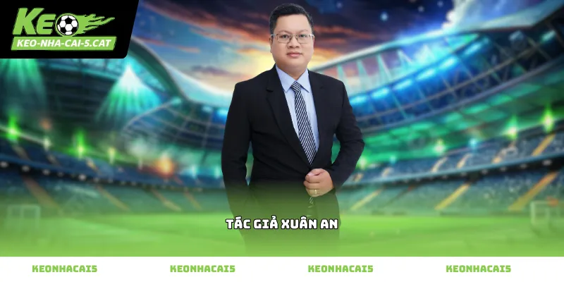 Tác giả Xuân An phân tích dữ liệu thể thao chính xác tại Kèo nhà cái 5